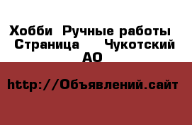  Хобби. Ручные работы - Страница 2 . Чукотский АО